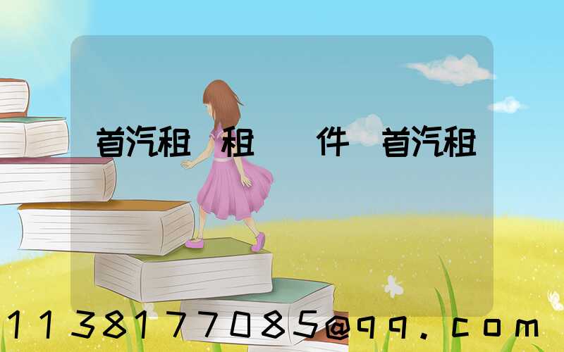 首汽租車租車證件(首汽租車電話)