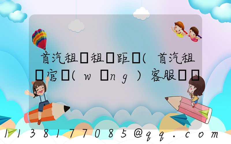 首汽租車租車距離(首汽租車官網(wǎng)客服電話)