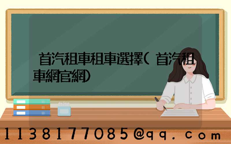 首汽租車租車選擇(首汽租車網官網)