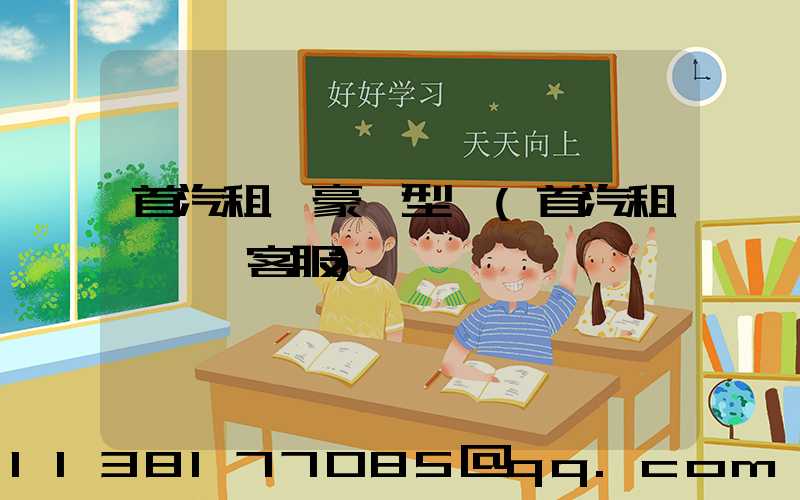 首汽租車豪華型車(首汽租車電話客服)