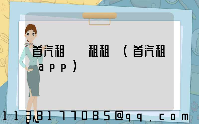 首汽租車長租租車(首汽租車app)